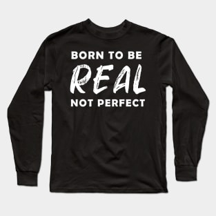 born to be real not perfect - white text V2 Long Sleeve T-Shirt